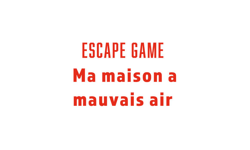 L’escape game : Ma maison a mauvais air !