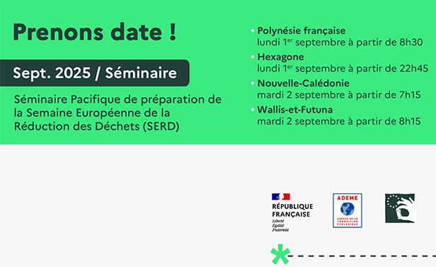 Illustration – Prenons date ! Séminaire septembre 2025 - Séminaire Pacifique de préparation de la semaine européenne de la réduction des déchets (SERD) – Polynésie française : lundi 1ᵉʳ septembre à partir de 08h30; Hexagone : lundi 1ᵉʳ septembre à partir de 22h45; Nouvelle-Calédonie : mardi 2 septembre à partir de 7h45; Wallis-et-Futuna : mardi 2 septembre à partir de 8h15.