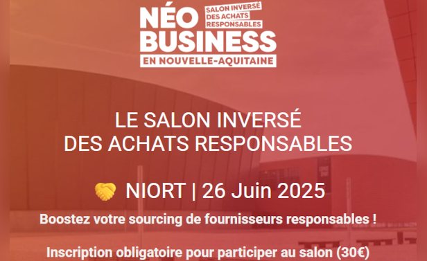 Néo Business en Nouvelle-Aquitaine –  Salon inversé des achats responsables. Niort, 26 Juin 2025. Boostez votre sourcing de fournisseurs responsables ! Inscription obligatoire pour participer au salon (30 €).