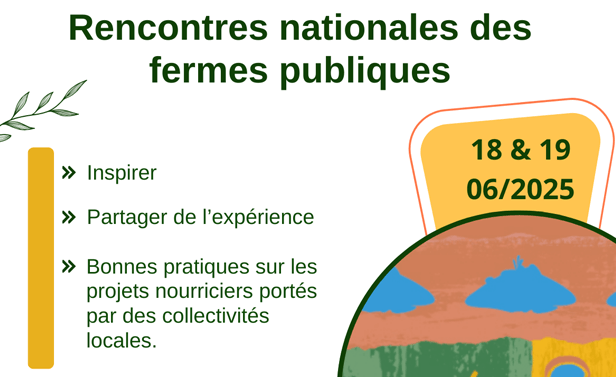 Rencontres nationales des fermes publiques, 18 et 19 juin 2025. Inspirer, partager de l'expérience, bonnes pratiques sur les projets nourriciers portés par des collectivités locales.