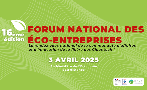 16e édition du Forum National des Éco-Entreprises. Le rendez-vous national de la communauté d'affaires et d'innovation de la filière des Cleantech ! 3 avril 2025, au Ministère de l'Économie et accessible à distance.