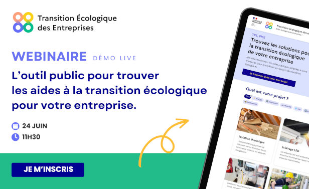 Transition écologique des entreprises. Webinaire, démo live. L'outil public pour trouver les aides à la transition écologique pour votre entreprise. 24 juin, 11h30. Je m'inscris.