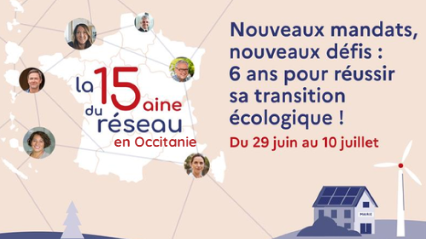 La 15aine du réseau en Occitanie. Nouveaux mandats, nouveaux défis : 6 ans pour réussir sa transition écologique ! Du 29 juin au 10 juillet.