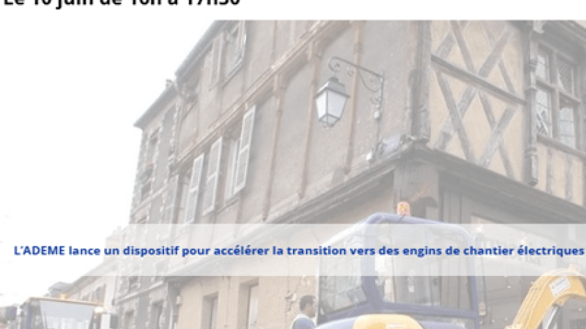 Webinaire le 10 juin de 16h à 17h30. L'ADEME lance un dispositif pour accélérer la transition vers des engins de chantier électriques