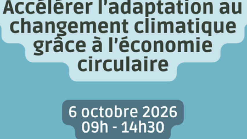 Accélérer l’adaptation au changement climatique grâce à l’économie circulaire – 6 octobre 2026, de 9h à 14h30.