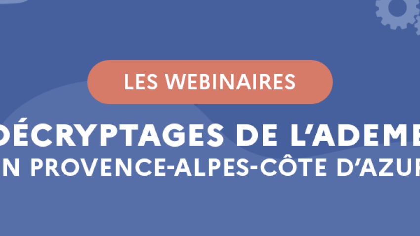 Webinaires - Les décryptages de l'ADEME - Provcence-Alpes-Côte d'Azur