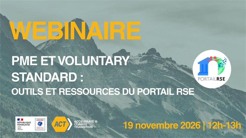 Webinaire « PME et Voluntary Standard : outils et ressources du Portail RSE », le 19 novembre 2026 de 12 h à 13 h. Organisé par le Portail RSE, la République française, l’ADEME et ACT (Accelerate Climate Transition)