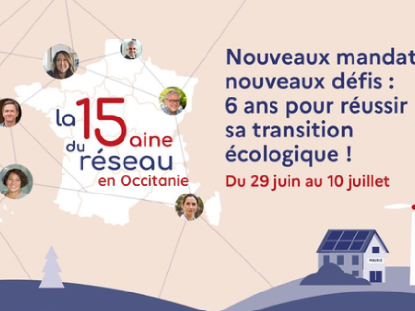 La 15aine du réseau en Occitanie. Nouveaux mandats, nouveaux défis : 6 ans pour réussir sa transition écologique ! Du 29 juin au 10 juillet.