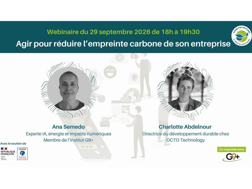 Webinaire du 29 septembre 2026 de 18h à 19h30 : « Agir pour réduire l’empreinte carbone de son entreprise ». Avec Ana Semedo, experte IA, énergie et impacts numériques, membre de l’Institut G9+, et Charlotte Abdelnour, directrice du développement durable chez OCTO Technology. Avec le soutien de la République française et de l’ADEME. Co-organisé avec G9+.