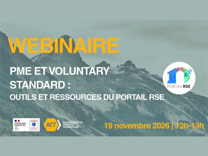 Webinaire « PME et Voluntary Standard : outils et ressources du Portail RSE », le 19 novembre 2026 de 12 h à 13 h. Organisé par le Portail RSE, la République française, l’ADEME et ACT (Accelerate Climate Transition)